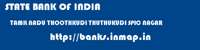 STATE BANK OF INDIA  TAMIL NADU THOOTHKUDI THUTHUKUDI SPIC NAGAR  banks information 